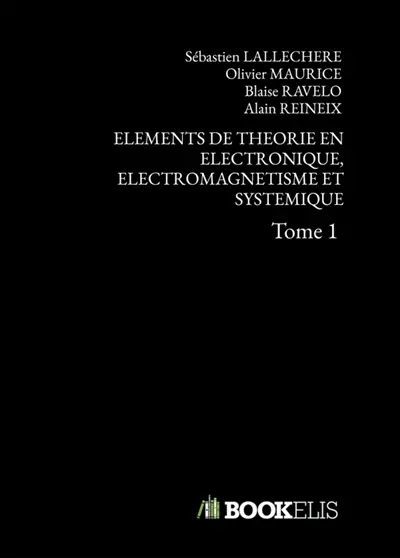 ELEMENTS DE THEORIE EN ELECTRONIQUE, ELECTROMAGNETISME ET SYSTEMIQUE : Tome 1