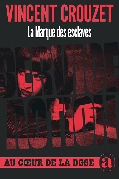 La marque des esclaves : service action : au coeur de la DGSE