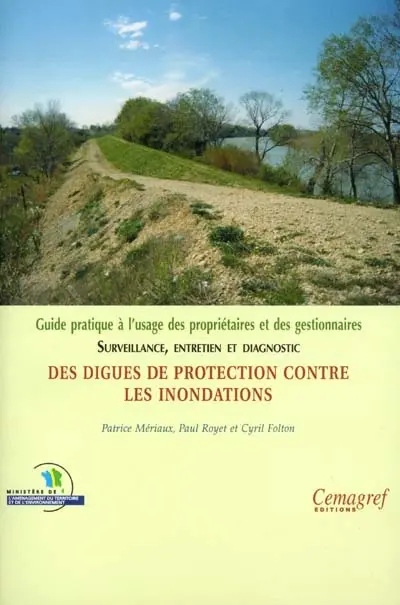Surveillance, entretien et diagnostic des digues de protection contre les inondations : guide pratique à l'usage des propriétaires et des gestionnaires