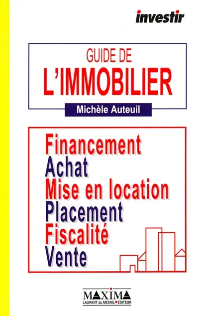 Guide de l'immobilier : financement, achat, mise en location, placement, fiscalité, vente