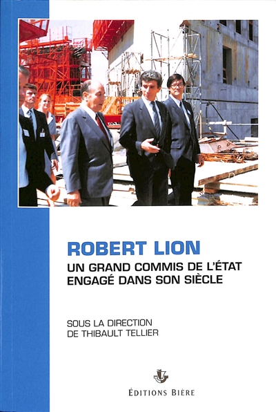 Robert Lion : un grand commis de l'Etat engagé dans son siècle