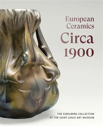 European ceramics circa 1900 : the Eidelberg collection at the Saint Louis art museum
