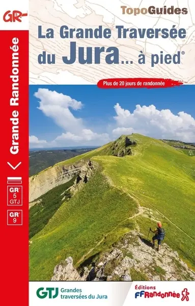 La grande traversée du Jura... à pied : GR 5 GTJ, GR 9 : plus de 20 jours de randonnée