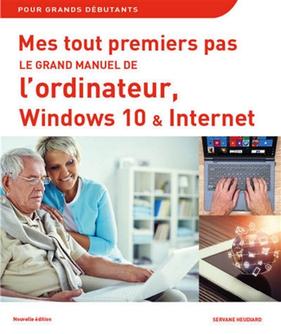 Mes tout premiers pas : le grand manuel de l'ordinateur, Windows 10 & Internet