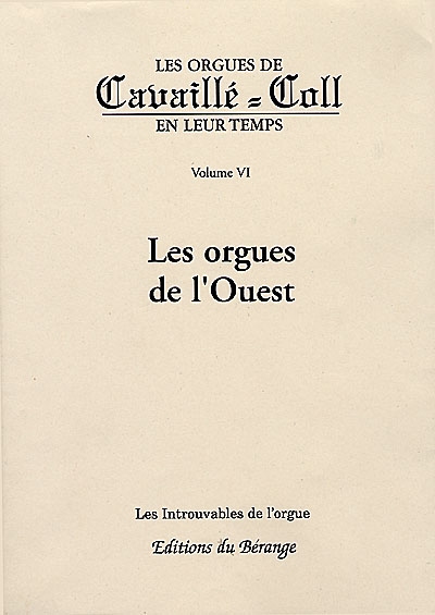 Les orgues de Cavaillé-Coll en leur temps. Vol. 6. Les orgues de l'Ouest
