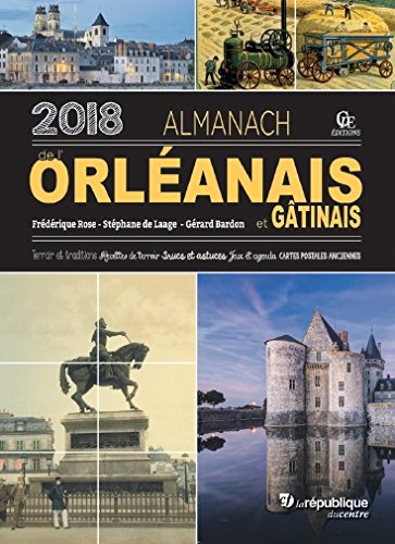 Almanach de l'Orléanais et du Gâtinais 2018 : terroir et traditions, recettes de terroir, trucs et astuces, jeux et agenda, cartes postales anciennes