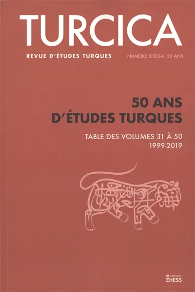 Turcica, revue d'études turques. 50 ans d'études turques : table des volumes 31 à 50, 1999-2019 Turcica, revue d'études turques. 50 ans d'études turques : table des volumes 31 à 50, 1999-2019