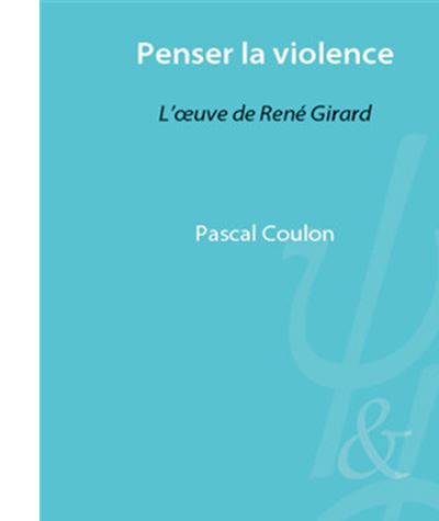 Penser la violence : l'oeuvre de René Girard