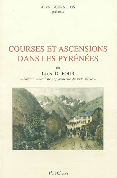 Courses et ascensions dans les Pyrénées : de Léon Dufour, savant naturaliste et pyrénéiste du XIXe siècle