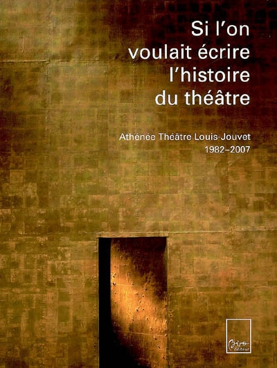 Si l'on voulait écrire l'histoire du théâtre : Athénée Théâtre Louis-Jouvet, 1982-2007
