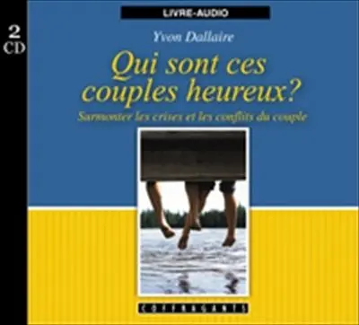 Qui sont ces couples heureux ? : surmonter les crises et les conflits du couple