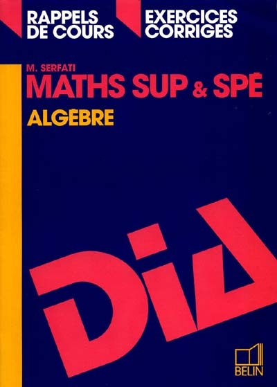 Maths sup et spé : rappels de cours, exercices corrigés : programme 1995. Vol. 1. Algèbre