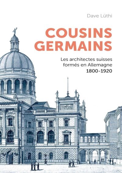 Cousins germains : les architectes suisses formés en Allemagne, 1800-1920