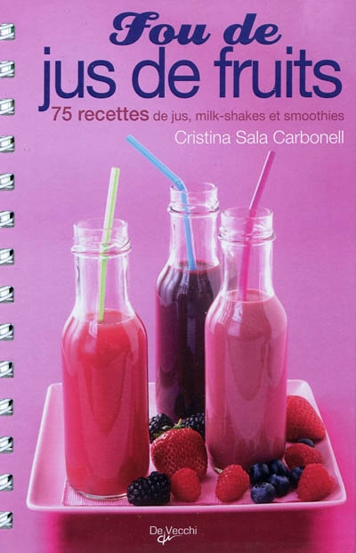 Fou de jus de fruits : 75 recettes de jus, milk-shakes et smoothies