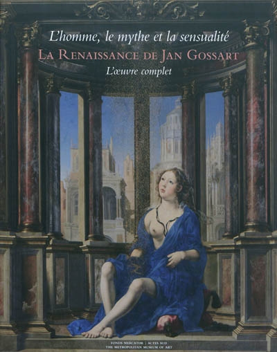 La Renaissance de Jan Gossart : l'homme, le mythe et la sensualité : l'oeuvre complet