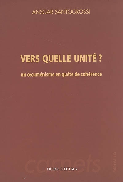 Vers quelle unité ? : un oecuménisme en quête de cohérence