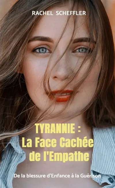 Tyrannie : la face cachée de l'Empathe : De la blessure d'Enfance à la Guérison