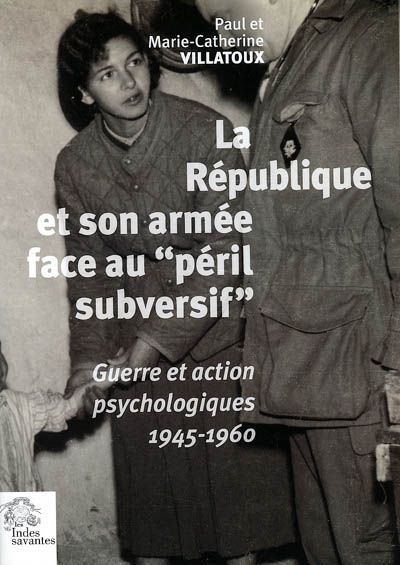 La République et son armée face au péril subversif : guerre et action psychologiques en France (1945-1960)