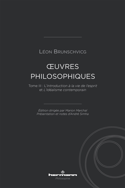 Oeuvres philosophiques de Léon Brunschvicg, tome 3 : Introduction à la vie de l'esprit. L'idéalisme contemporain