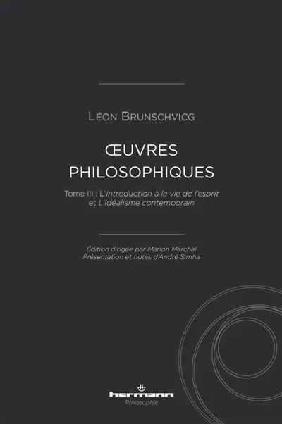 Oeuvres philosophiques de Léon Brunschvicg. Vol. 3. Introduction à la vie de l'esprit. L'idéalisme contemporain