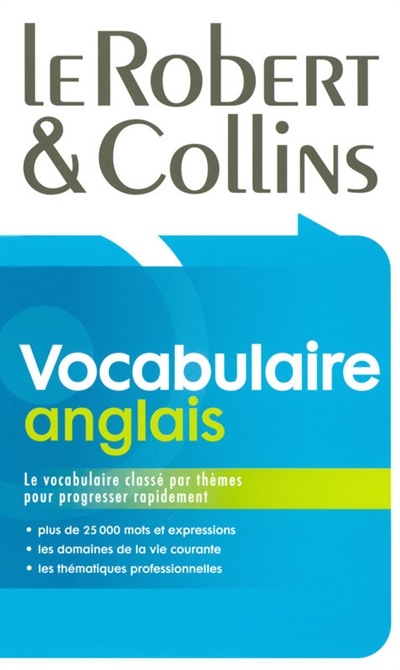 Le Robert & Collins vocabulaire anglais : le vocabulaire classé par thèmes pour progresser rapidement : plus de 25.000 mots et expressions, les domaines de la vie courante, les thématiques professionnelles