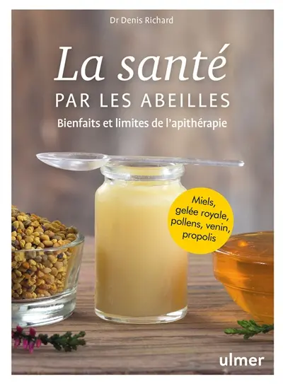 La santé par les abeilles : bienfaits et limites de l'apithérapie : miels, gelée royale, pollens, venin, propolis