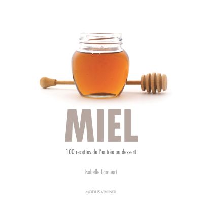 Miel : 100 recettes de l'entrée au dessert