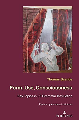 Form, use, consciousness : key topics in L2 grammar instruction