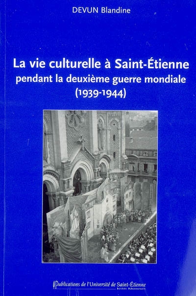 La vie culturelle à Saint-Etienne pendant la Deuxième Guerre mondiale (1939-1944)