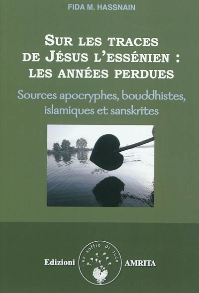 Sur les traces de Jésus l'Essénien : les années perdues : sources apocryphes, bouddhistes, islamiques et sanskrites