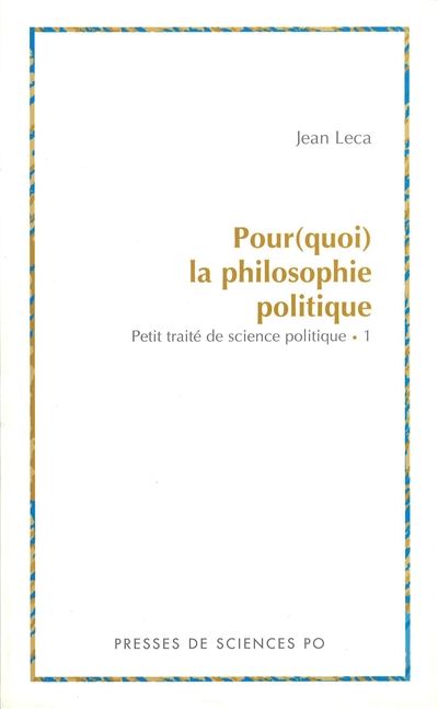 Pourquoi la philosophie politique ? : petit traité de science politique. Vol. 1