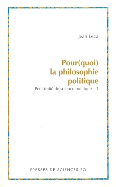 Pourquoi la philosophie politique ? : petit traité de science politique. Vol. 1