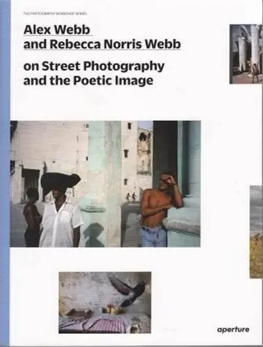 Alex Webb and Rebecca Norris Webb on Street Photography (The Photography Workshop Series)