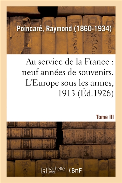 Au service de la France, neuf années de souvenirs. Tome III. L'Europe sous les armes, 1913