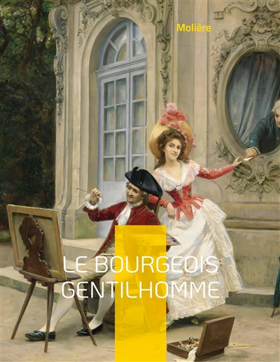Le Bourgeois gentilhomme : La comédie-ballet d'un riche bourgeois