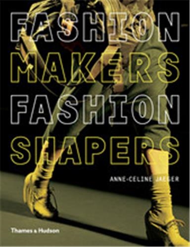 Fashion Makers, Fashion Shapers : The Essential Guide to Fashion by Those in the Know