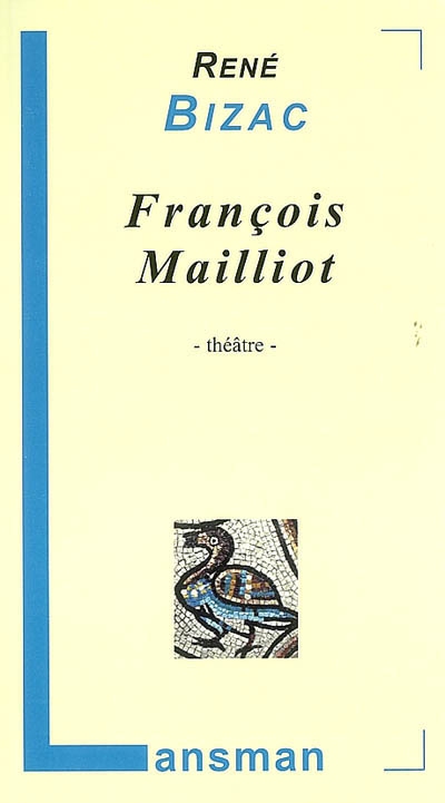 François Mailliot : suivi d'un regard sur la pièce