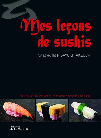 Mes leçons de sushis : tous les secrets du sushi en 45 recettes expliquées pas à pas !