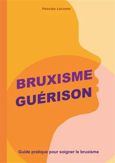 Bruxisme Guérison : Guide pratique pour soigner le bruxisme