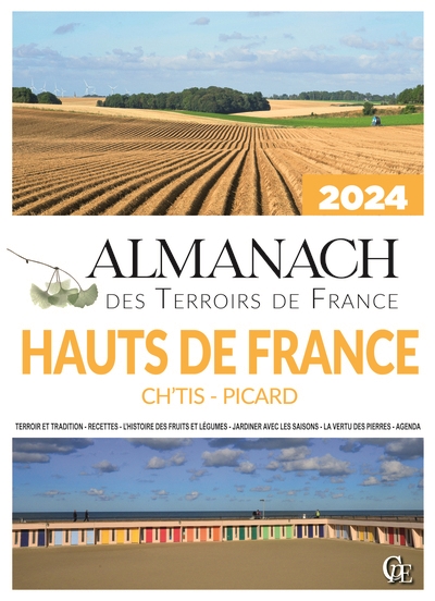 Almanach Hauts-de-France 2024 : Ch'tis, Picard : terroir et tradition, recettes, l'histoire des fruits et légumes, jardiner avec les saisons, la vertu des pierres, agenda