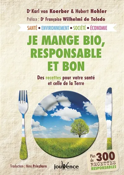 Je mange bio, responsable et bon : des recettes pour votre santé et celle de la Terre : santé, environnement, société, économie, plus de 300 recettes responsables