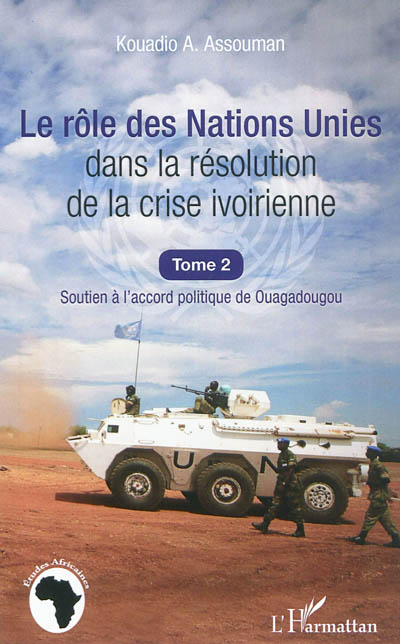 Le rôle des Nations unies dans la résolution de la crise ivoirienne. Vol. 2. Soutien à l'accord politique de Ouagadougou
