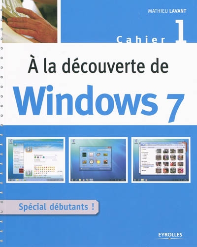 A la découverte de Windows 7 : cahier 1, spécial débutant