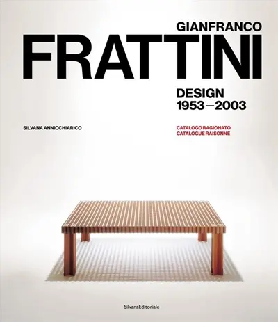 Gianfranco Frattini : design, 1953-2003 : catalogo ragionato. Gianfranco Frattini : design, 1953-2003 : catalogue raisonné Gianfranco Frattini : design, 1953-2003 : catalogo ragionato. Gianfranco Frattini : design, 1953-2003 : catalogue raisonné