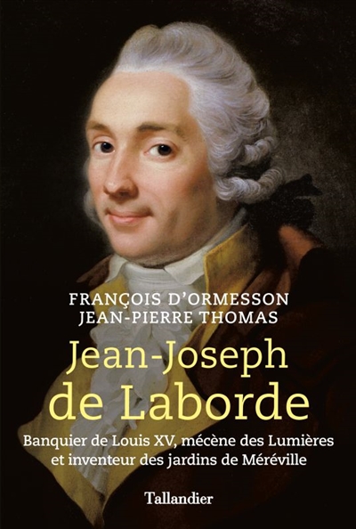Jean-Joseph de Laborde : banquier de Louis XV, mécène des Lumières et inventeur des jardins de Méréville