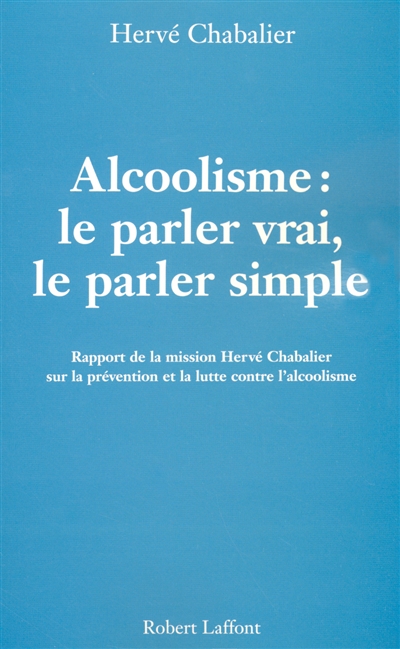 Alcoolisme : le parler vrai, le parler simple : rapport de la mission Hervé Chabalier sur la prévention et la lutte contre l'alcoolisme