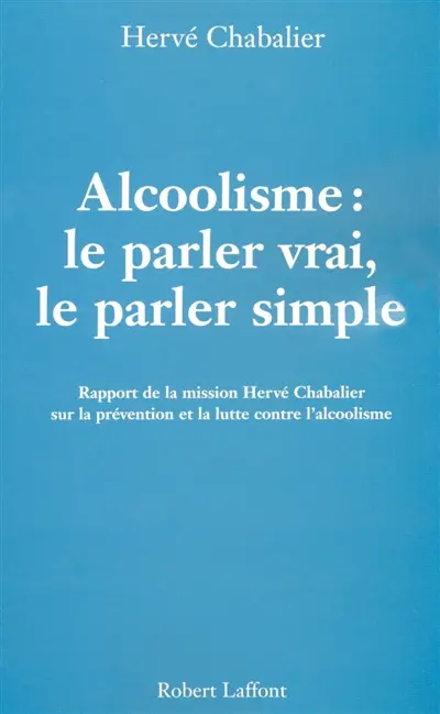 Alcoolisme : le parler vrai, le parler simple : rapport de la mission Hervé Chabalier sur la prévention et la lutte contre l'alcoolisme