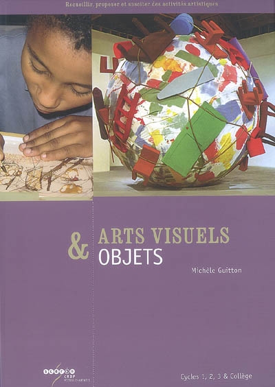 Arts visuels & objets : cycles 1, 2, 3 & collège