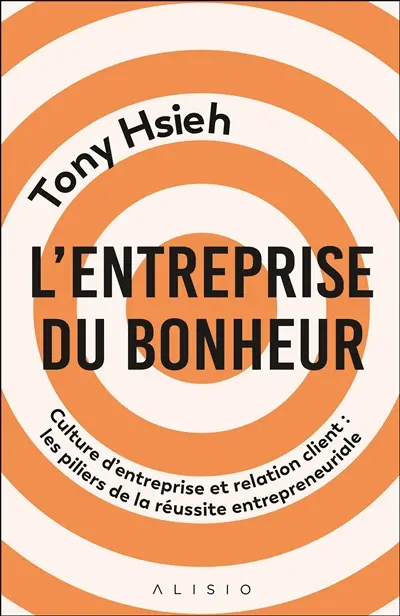 L'entreprise du bonheur : culture d'entreprise et relation client : les piliers de la réussite entrepreneuriale