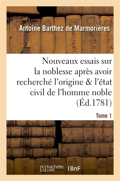 Nouveaux essais sur la noblesse, où l'origine et l'état civil de l'homme noble Tome 1